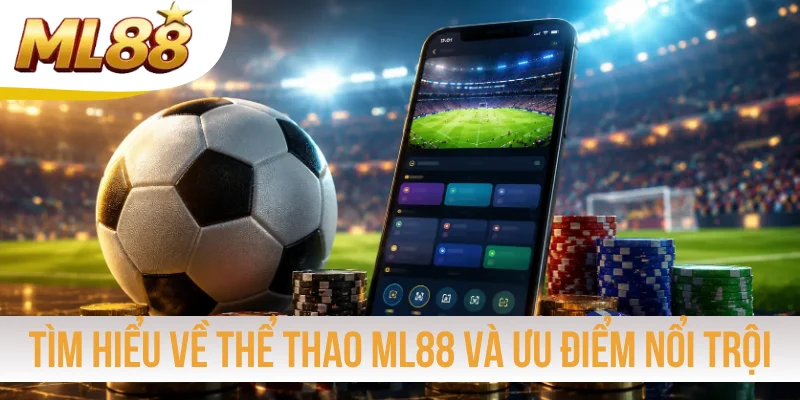 Tìm hiểu về thể thao ML88 và ưu điểm nổi trội